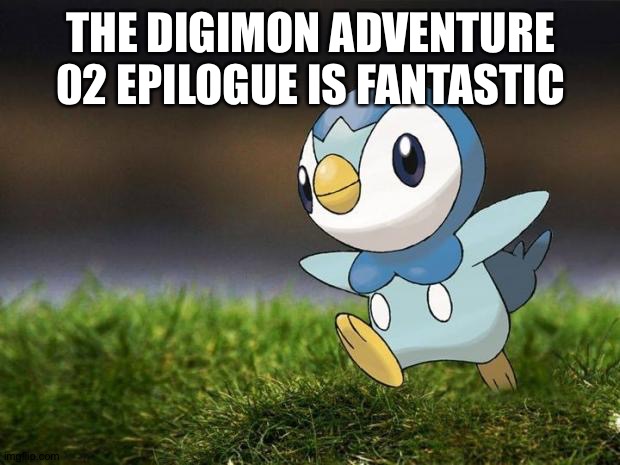 Unpopular Opinion Piplup | THE DIGIMON ADVENTURE 02 EPILOGUE IS FANTASTIC | image tagged in unpopular opinion piplup | made w/ Imgflip meme maker