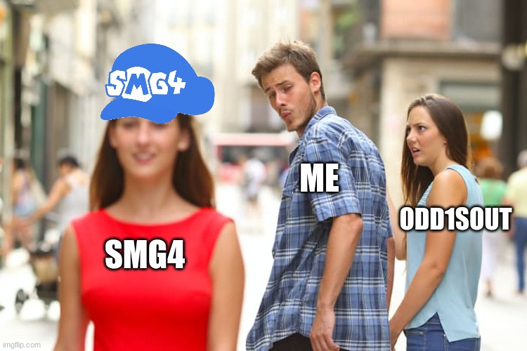 Distracted Boyfriend | ME; ODD1SOUT; SMG4 | image tagged in memes,distracted boyfriend | made w/ Imgflip meme maker