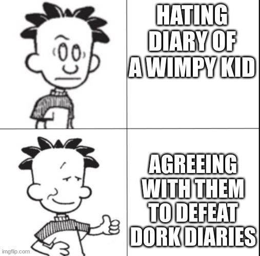 Big Nate hotline bling | HATING DIARY OF A WIMPY KID; AGREEING WITH THEM TO DEFEAT DORK DIARIES | image tagged in big nate hotline bling | made w/ Imgflip meme maker