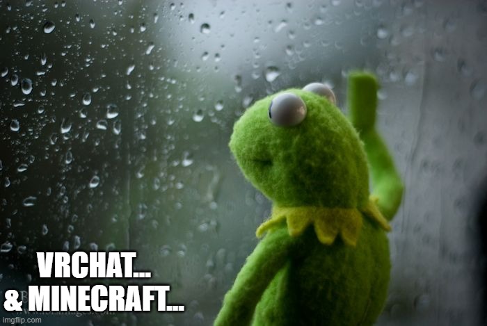 kermit window | VRCHAT... & MINECRAFT... | image tagged in kermit window | made w/ Imgflip meme maker