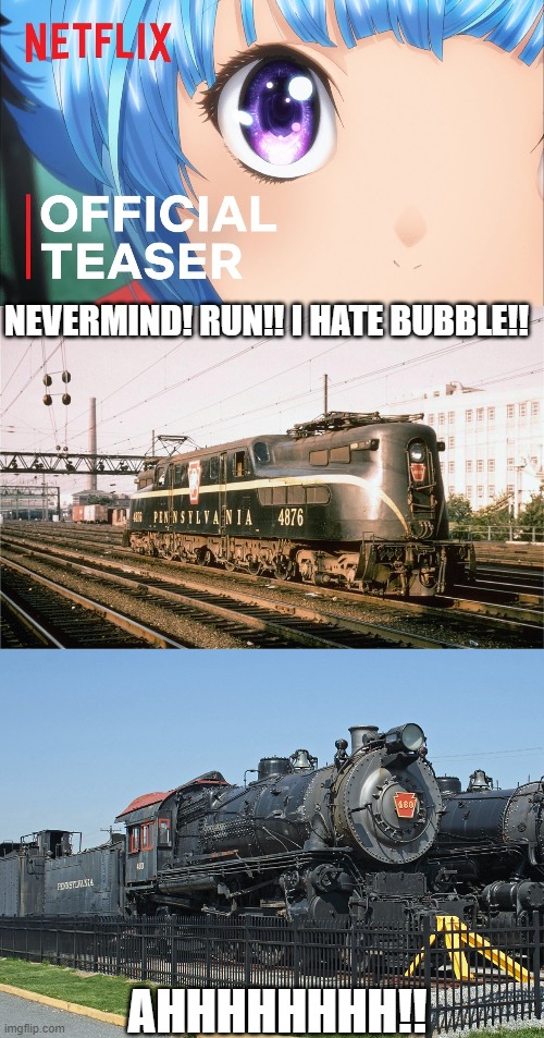 Pennsylvania Railroad 4876 And 460 Gets Away From Bubble (2022). |  NEVERMIND! RUN!! I HATE BUBBLE!! AHHHHHHHH!! | image tagged in bubble 2022 paramount only,train,anime,anime girl | made w/ Imgflip meme maker