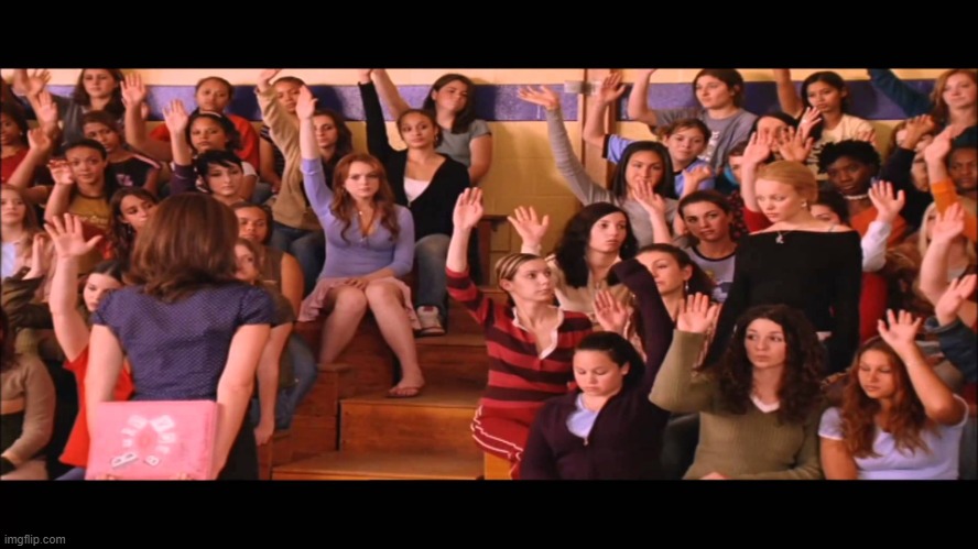 Raise Hand Mean Girls | image tagged in raise hand mean girls | made w/ Imgflip meme maker