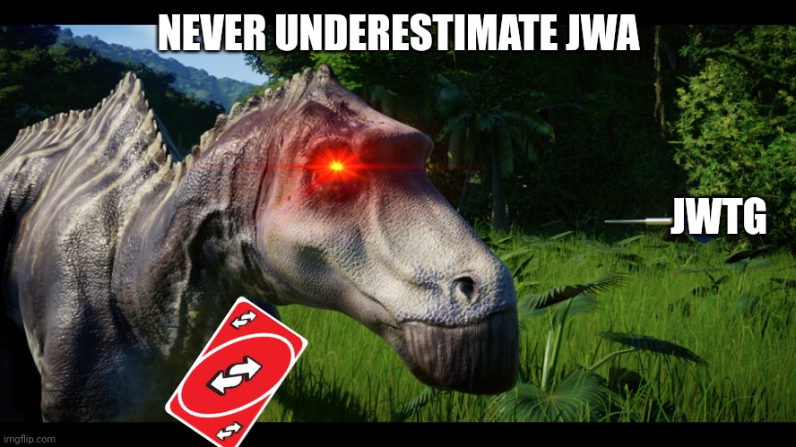 Never underestimate jwa | NEVER UNDERESTIMATE JWA; JWTG | image tagged in dumb dinosaur dies | made w/ Imgflip meme maker