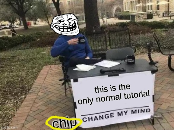 Change My Mind Meme | this is the only normal tutorial chip | image tagged in memes,change my mind | made w/ Imgflip meme maker