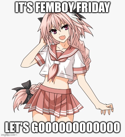 IT'S FEMBOY FRIDAY; LET'S GOOOOOOOOOOOO | made w/ Imgflip meme maker