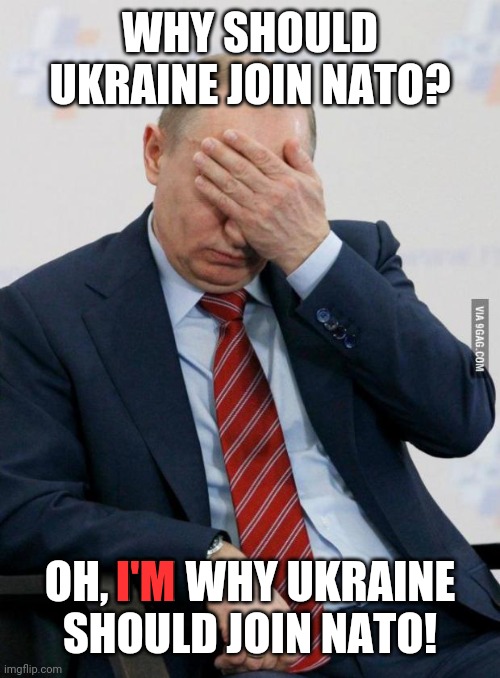 Putin Facepalm | WHY SHOULD UKRAINE JOIN NATO? I'M; OH, I'M WHY UKRAINE
SHOULD JOIN NATO! | image tagged in putin facepalm | made w/ Imgflip meme maker