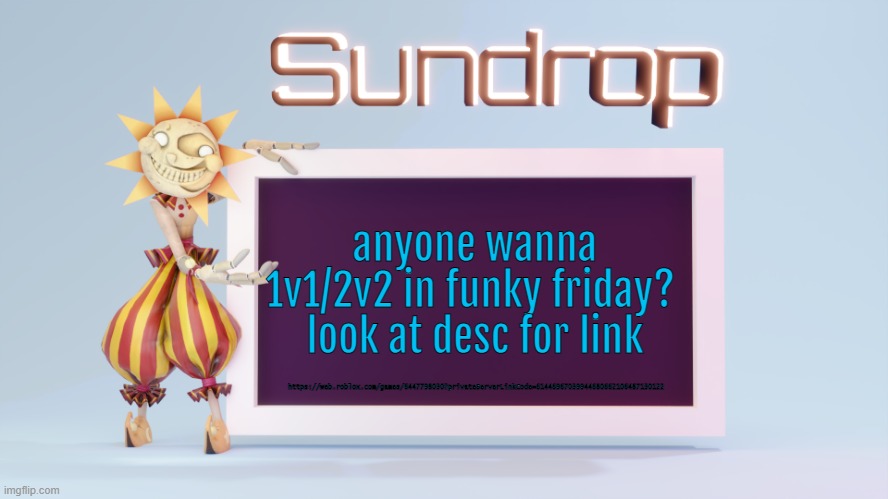 Sundrops temp | anyone wanna 1v1/2v2 in funky friday? 
look at desc for link; https://web.roblox.com/games/6447798030?privateServerLinkCode=61446967039944680662106487130122 | image tagged in sundrops temp | made w/ Imgflip meme maker