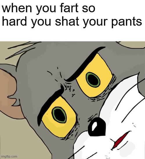 Unsettled Tom Meme |  when you fart so hard you shat your pants | image tagged in memes,unsettled tom | made w/ Imgflip meme maker
