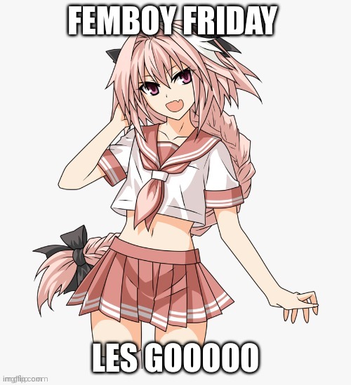 FEMBOY FRIDAY; LES GOOOOO | made w/ Imgflip meme maker