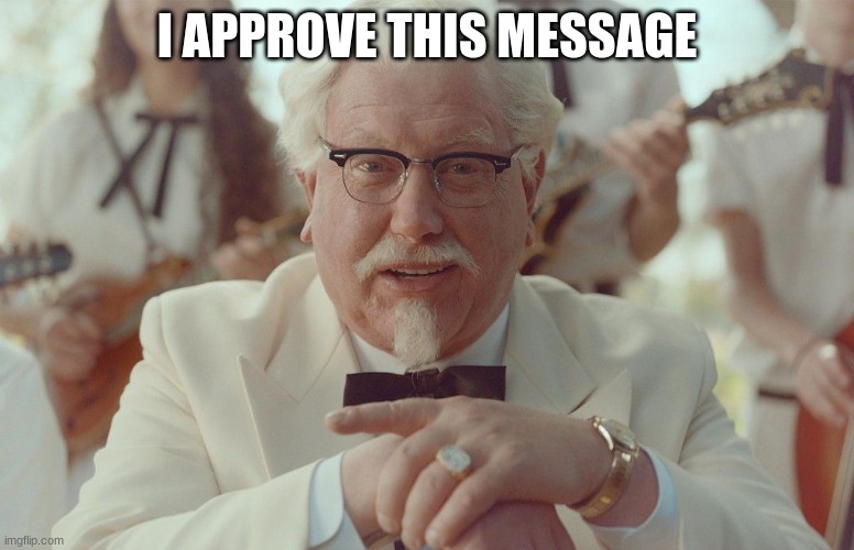 I APPROVE THIS MESSAGE | image tagged in new col sanders | made w/ Imgflip meme maker