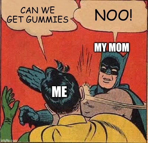 Batman Slapping Robin Meme | CAN WE GET GUMMIES; NOO! MY MOM; ME | image tagged in memes,batman slapping robin | made w/ Imgflip meme maker