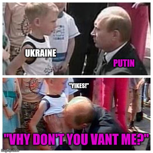 Creepy putin | UKRAINE "VHY DON'T YOU VANT ME?" PUTIN "YIKES!" | image tagged in creepy putin | made w/ Imgflip meme maker