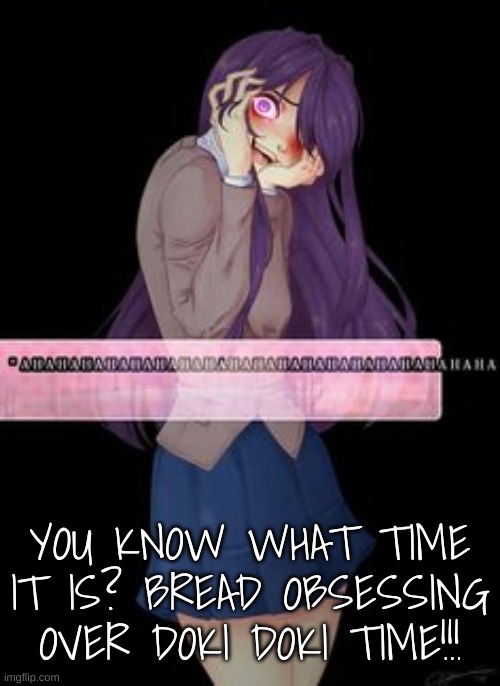 Ogs remember (or anyone who was here like 5 months ago) | YOU KNOW WHAT TIME IT IS? BREAD OBSESSING OVER DOKI DOKI TIME!!! | made w/ Imgflip meme maker