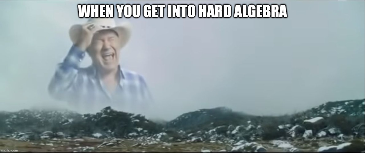 algebra | WHEN YOU GET INTO HARD ALGEBRA | image tagged in ahhhhhh,school | made w/ Imgflip meme maker