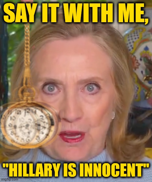 Go Back to Sleep | SAY IT WITH ME, "HILLARY IS INNOCENT" | image tagged in hillary clinton | made w/ Imgflip meme maker