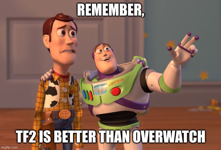 Tf2 better than Overwatch | REMEMBER, TF2 IS BETTER THAN OVERWATCH | image tagged in memes,x x everywhere | made w/ Imgflip meme maker
