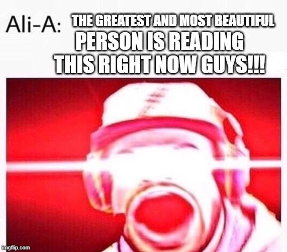 OH MY GODS GUYS | THE GREATEST AND MOST BEAUTIFUL; PERSON IS READING THIS RIGHT NOW GUYS!!! | image tagged in this is fortnite,wholesome | made w/ Imgflip meme maker