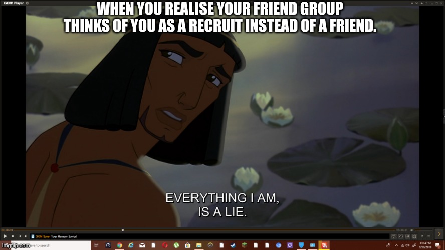 Thats just sad. | WHEN YOU REALISE YOUR FRIEND GROUP THINKS OF YOU AS A RECRUIT INSTEAD OF A FRIEND. | image tagged in my life is a lie,sad,bruh,bruh moment | made w/ Imgflip meme maker