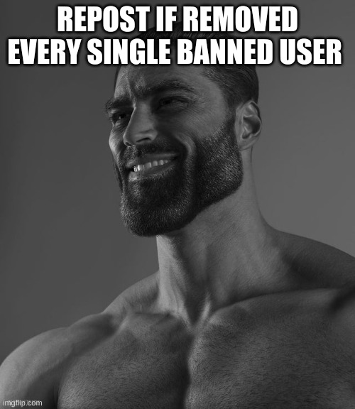 totally only happened once | REPOST IF REMOVED EVERY SINGLE BANNED USER | made w/ Imgflip meme maker