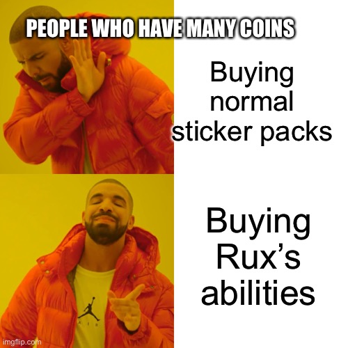 Drake Hotline Bling | PEOPLE WHO HAVE MANY COINS; Buying normal sticker packs; Buying Rux’s abilities | image tagged in memes,drake hotline bling | made w/ Imgflip meme maker