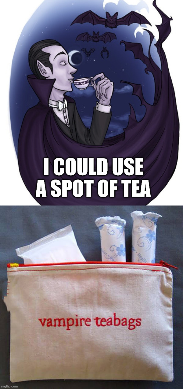 I COULD USE A SPOT OF TEA | image tagged in dark humor | made w/ Imgflip meme maker