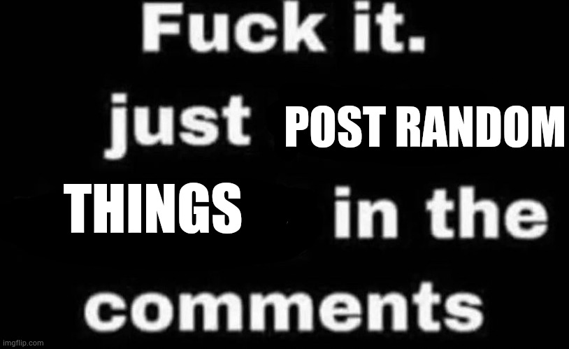 Bored | POST RANDOM; THINGS | made w/ Imgflip meme maker