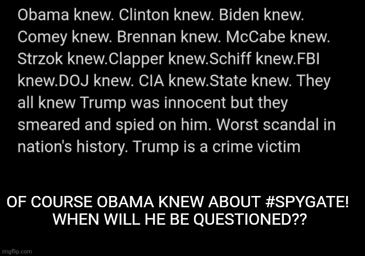 #Spygate | OF COURSE OBAMA KNEW ABOUT #SPYGATE! 
WHEN WILL HE BE QUESTIONED?? | image tagged in spy,gate,hillaryclinton,barack obama,joe biden,guilty | made w/ Imgflip meme maker
