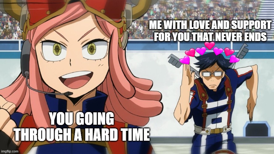 *zoomage* | ME WITH LOVE AND SUPPORT FOR YOU THAT NEVER ENDS; YOU GOING THROUGH A HARD TIME | image tagged in wholesome,anime | made w/ Imgflip meme maker