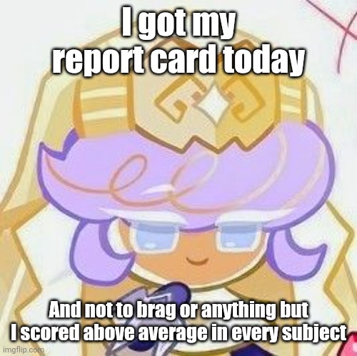 Including math | I got my report card today; And not to brag or anything but I scored above average in every subject | image tagged in pastry | made w/ Imgflip meme maker