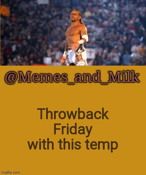 Memes and Milk but he's a sexy boy | Throwback Friday with this temp | image tagged in memes and milk but he's a sexy boy | made w/ Imgflip meme maker