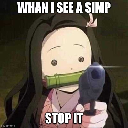 NEZUKO NOOOOO!!! | WHAN I SEE A SIMP; STOP IT | image tagged in nezuko nooooo | made w/ Imgflip meme maker