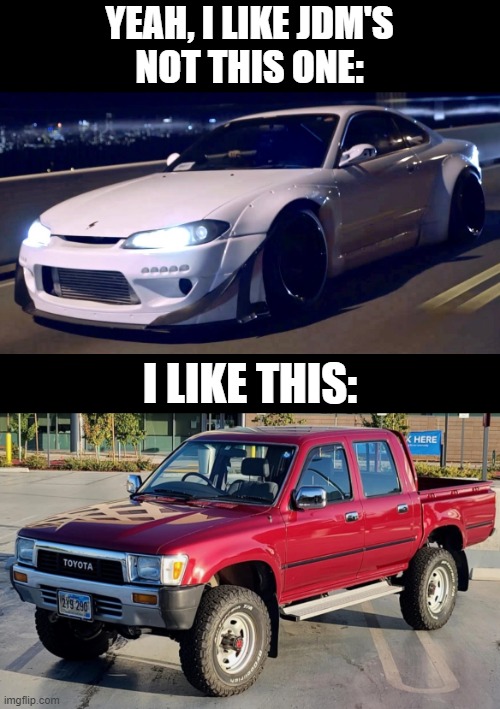 YEAH, I LIKE JDM'S
NOT THIS ONE:; I LIKE THIS: | made w/ Imgflip meme maker