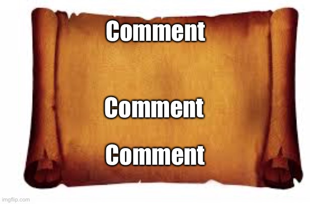 Comments be like | Comment Comment Comment | image tagged in paper scroll | made w/ Imgflip meme maker