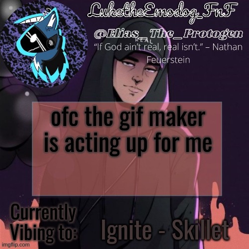 NF Temp | ofc the gif maker is acting up for me; Ignite - Skillet | image tagged in nf temp | made w/ Imgflip meme maker