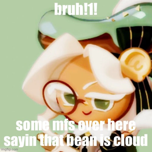 hem | bruh!1! some mfs over here sayin that bean is cloud | image tagged in hem | made w/ Imgflip meme maker