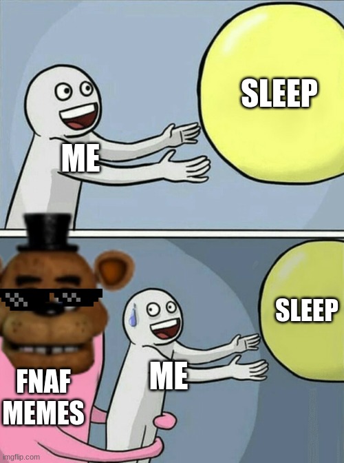 Running Away Balloon Meme | SLEEP; ME; SLEEP; ME; FNAF MEMES | image tagged in memes,running away balloon | made w/ Imgflip meme maker