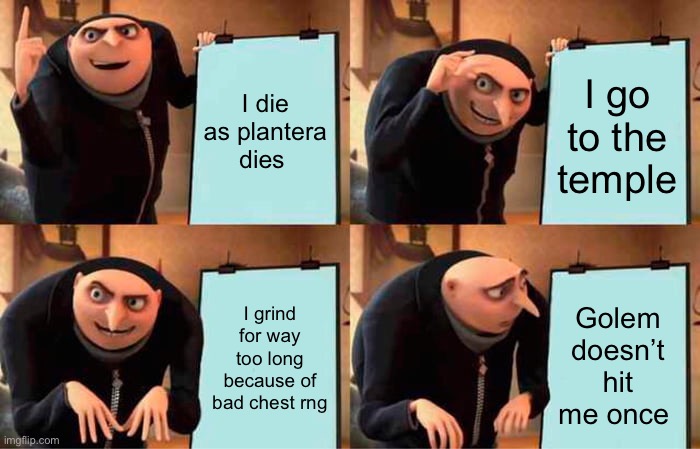 Poor golem | I die as plantera dies; I go to the temple; I grind for way too long because of bad chest rng; Golem doesn’t hit me once | image tagged in memes,gru's plan,buff golem | made w/ Imgflip meme maker