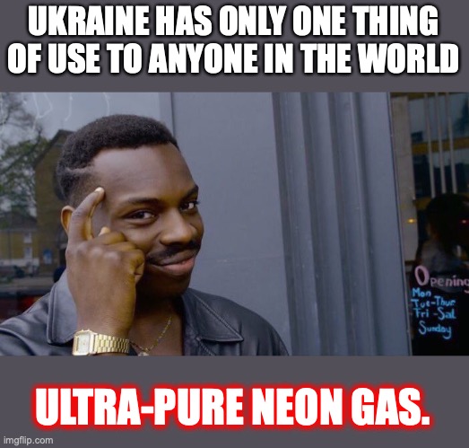 Roll Safe Think About It Meme | UKRAINE HAS ONLY ONE THING OF USE TO ANYONE IN THE WORLD ULTRA-PURE NEON GAS. | image tagged in memes,roll safe think about it | made w/ Imgflip meme maker