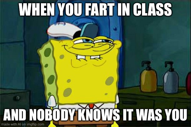 In class | WHEN YOU FART IN CLASS; AND NOBODY KNOWS IT WAS YOU | image tagged in memes,don't you squidward,fart,class | made w/ Imgflip meme maker