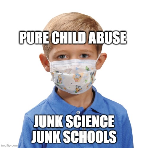That corona kid | PURE CHILD ABUSE; JUNK SCIENCE  JUNK SCHOOLS | image tagged in that corona kid | made w/ Imgflip meme maker