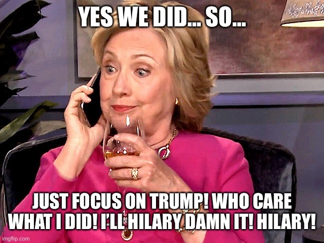 Hilary Trudeau | YES WE DID… SO…; JUST FOCUS ON TRUMP! WHO CARE WHAT I DID! I’LL HILARY DAMN IT! HILARY! | image tagged in ghislaine,trudeau,fun,happy,meme | made w/ Imgflip meme maker