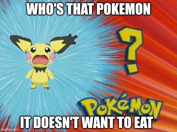 Pichu |  WHO'S THAT POKEMON; IT DOESN'T WANT TO EAT | image tagged in who is that pokemon | made w/ Imgflip meme maker