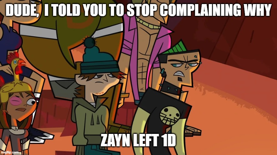 No complaints | DUDE,  I TOLD YOU TO STOP COMPLAINING WHY; ZAYN LEFT 1D | image tagged in dude you got a lot to learn about the real world,one direction | made w/ Imgflip meme maker