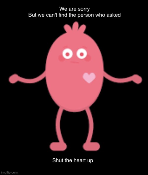 Shut the heart up | image tagged in shut the heart up | made w/ Imgflip meme maker
