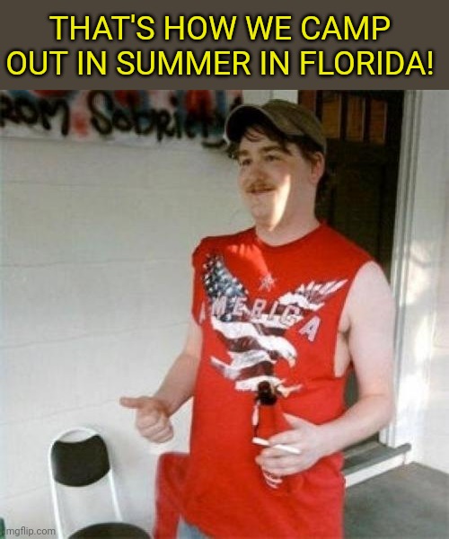 Redneck Randal Meme | THAT'S HOW WE CAMP OUT IN SUMMER IN FLORIDA! | image tagged in memes,redneck randal | made w/ Imgflip meme maker