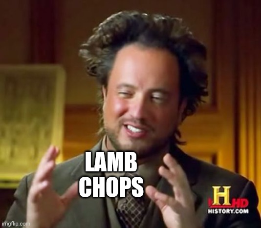 Ancient Aliens Meme | LAMB CHOPS | image tagged in memes,ancient aliens | made w/ Imgflip meme maker