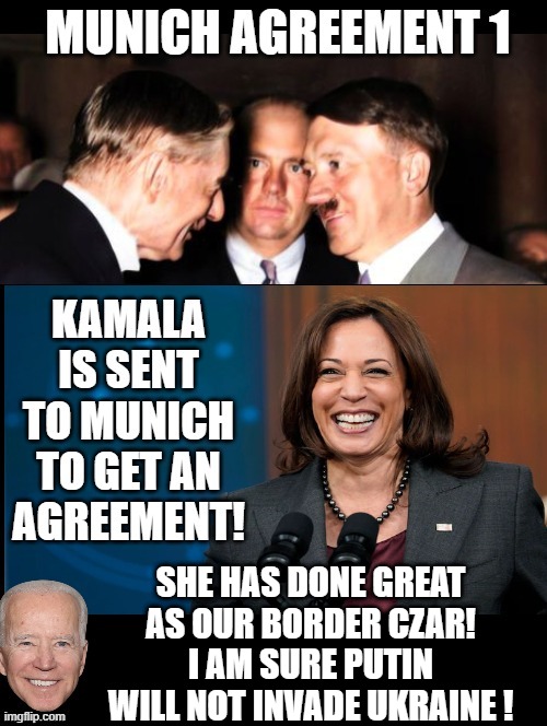 Kamala is sent to get Munich Agreement 2! | SHE HAS DONE GREAT AS OUR BORDER CZAR! I AM SURE PUTIN WILL NOT INVADE UKRAINE ! | image tagged in stupid signs,morons,idiots,kamala harris,biden,putin cheers | made w/ Imgflip meme maker