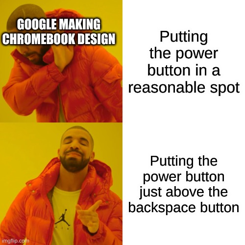 I've hit the power button so many times... | GOOGLE MAKING CHROMEBOOK DESIGN; Putting the power button in a reasonable spot; Putting the power button just above the backspace button | image tagged in memes,drake hotline bling | made w/ Imgflip meme maker