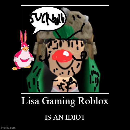 To Lisa Gayming Roblox: Go suck some balls | image tagged in funny,demotivationals | made w/ Imgflip demotivational maker