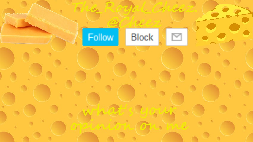 TheRoyalCheez Cheese temp | what's your opinion on me | image tagged in theroyalcheez cheese temp | made w/ Imgflip meme maker